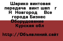 Шарико винтовая передача, винт швп .(г.Н. Новгород) - Все города Бизнес » Оборудование   . Курская обл.